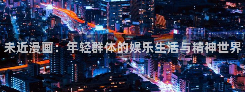 漫蛙manwa最新版本：未近漫画：年轻群体的娱乐生活与精神世界